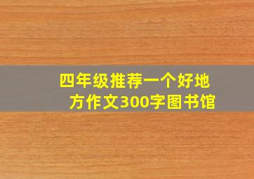 四年级推荐一个好地方作文300字图书馆