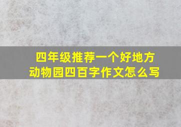 四年级推荐一个好地方动物园四百字作文怎么写