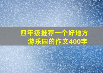 四年级推荐一个好地方游乐园的作文400字