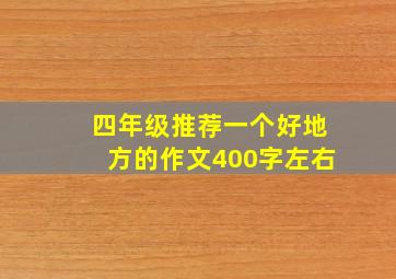 四年级推荐一个好地方的作文400字左右