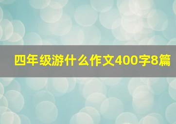 四年级游什么作文400字8篇