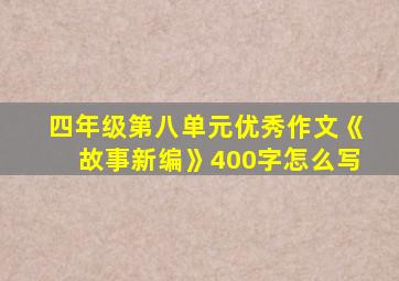 四年级第八单元优秀作文《故事新编》400字怎么写