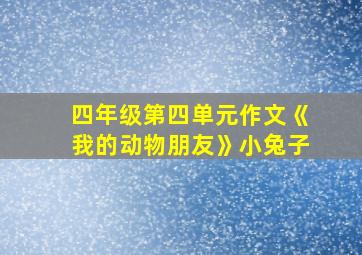 四年级第四单元作文《我的动物朋友》小兔子