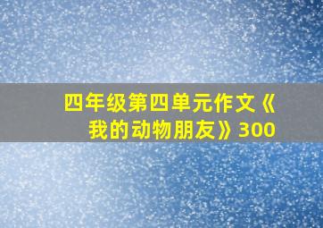 四年级第四单元作文《我的动物朋友》300