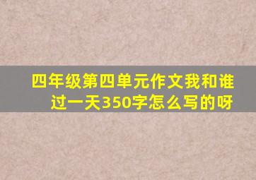 四年级第四单元作文我和谁过一天350字怎么写的呀