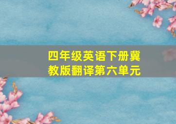 四年级英语下册冀教版翻译第六单元