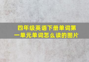 四年级英语下册单词第一单元单词怎么读的图片