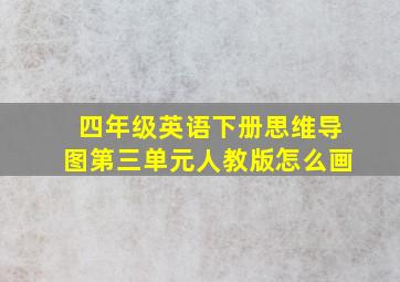 四年级英语下册思维导图第三单元人教版怎么画