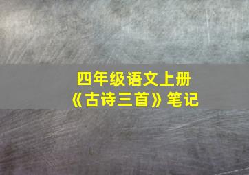 四年级语文上册《古诗三首》笔记