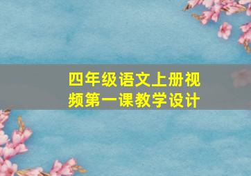 四年级语文上册视频第一课教学设计