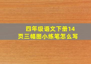 四年级语文下册14页三幅图小练笔怎么写