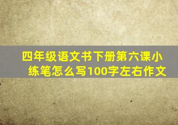 四年级语文书下册第六课小练笔怎么写100字左右作文