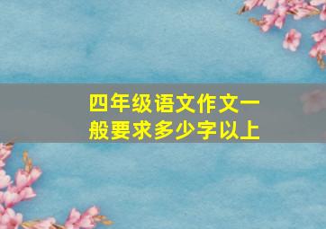 四年级语文作文一般要求多少字以上