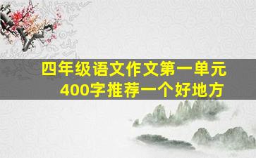 四年级语文作文第一单元400字推荐一个好地方