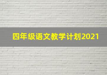 四年级语文教学计划2021