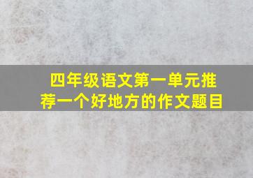 四年级语文第一单元推荐一个好地方的作文题目