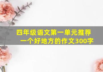 四年级语文第一单元推荐一个好地方的作文300字