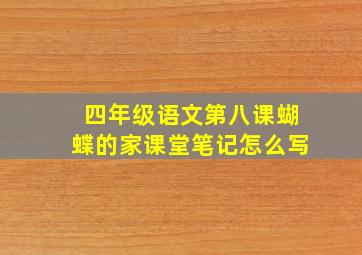 四年级语文第八课蝴蝶的家课堂笔记怎么写