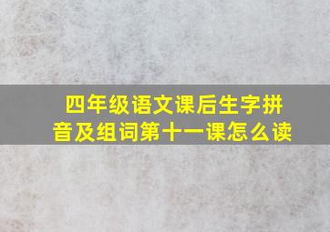 四年级语文课后生字拼音及组词第十一课怎么读