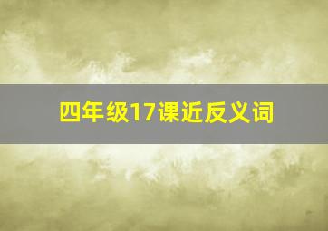 四年级17课近反义词