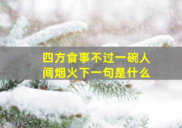 四方食事不过一碗人间烟火下一句是什么