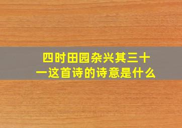 四时田园杂兴其三十一这首诗的诗意是什么