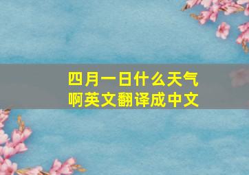 四月一日什么天气啊英文翻译成中文