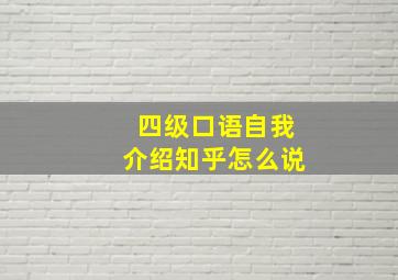 四级口语自我介绍知乎怎么说