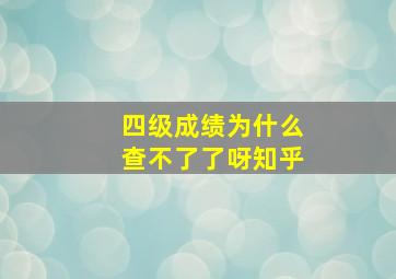 四级成绩为什么查不了了呀知乎