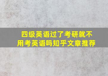 四级英语过了考研就不用考英语吗知乎文章推荐