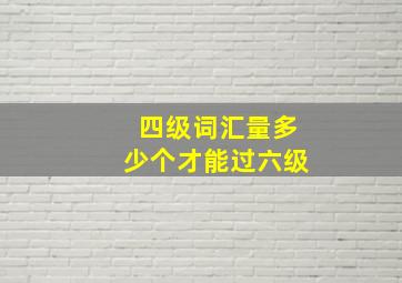 四级词汇量多少个才能过六级