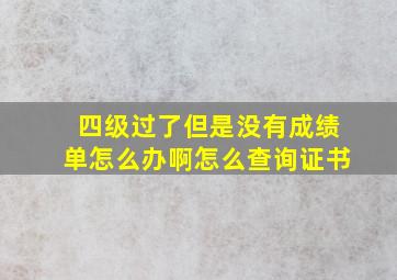 四级过了但是没有成绩单怎么办啊怎么查询证书