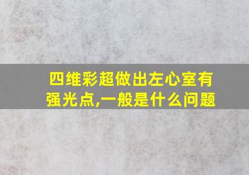 四维彩超做出左心室有强光点,一般是什么问题