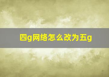 四g网络怎么改为五g