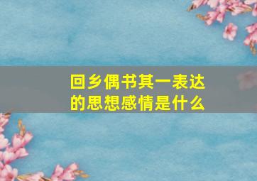 回乡偶书其一表达的思想感情是什么