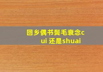 回乡偶书鬓毛衰念cui 还是shuai