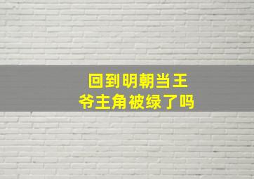 回到明朝当王爷主角被绿了吗