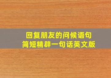 回复朋友的问候语句简短精辟一句话英文版