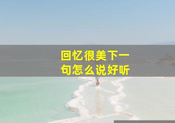 回忆很美下一句怎么说好听