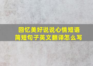 回忆美好说说心情短语简短句子英文翻译怎么写