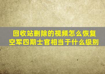 回收站删除的视频怎么恢复空军四期士官相当于什么级别