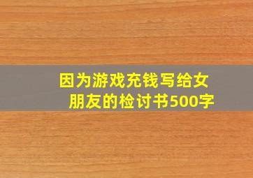 因为游戏充钱写给女朋友的检讨书500字