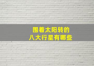 围着太阳转的八大行星有哪些