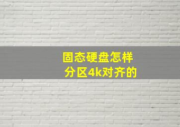 固态硬盘怎样分区4k对齐的