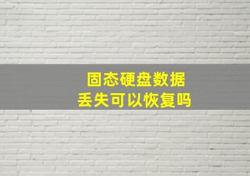 固态硬盘数据丢失可以恢复吗