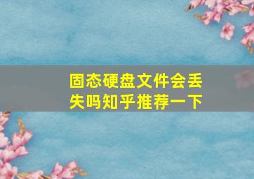 固态硬盘文件会丢失吗知乎推荐一下