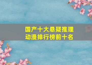 国产十大悬疑推理动漫排行榜前十名