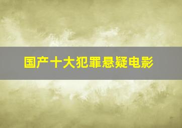 国产十大犯罪悬疑电影