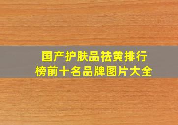 国产护肤品祛黄排行榜前十名品牌图片大全