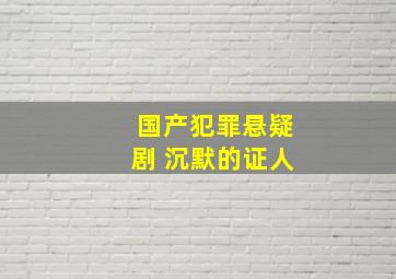 国产犯罪悬疑剧 沉默的证人